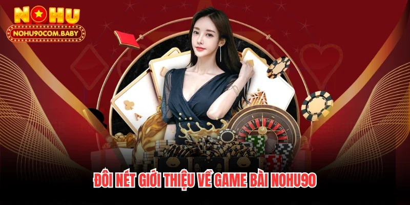Đôi nét giới thiệu về game bài Nohu90
