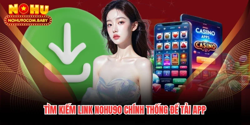 Tìm kiếm link Nohu90 chính thống để tải app