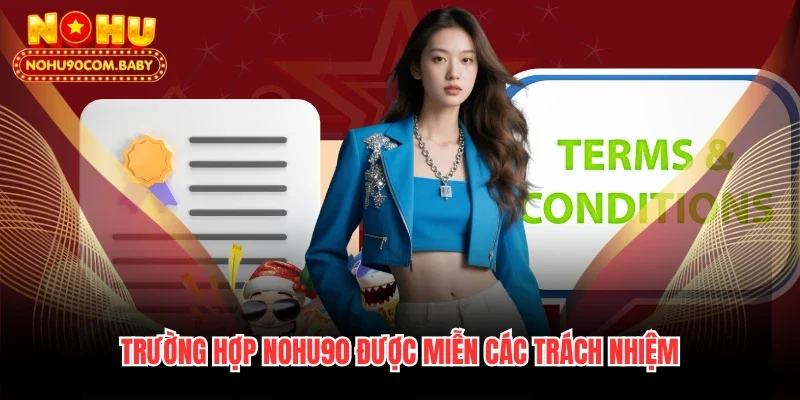 Trường hợp Nohu90 được miễn các trách nhiệm